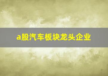 a股汽车板块龙头企业