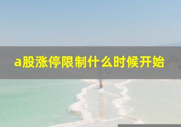 a股涨停限制什么时候开始