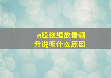 a股继续放量飙升说明什么原因