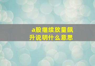 a股继续放量飙升说明什么意思