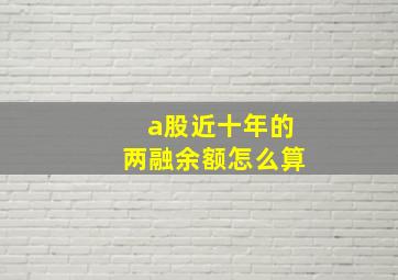 a股近十年的两融余额怎么算