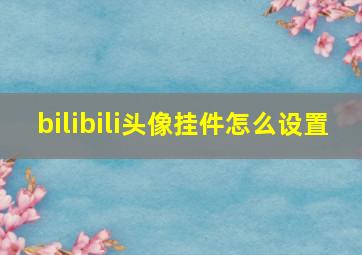 bilibili头像挂件怎么设置