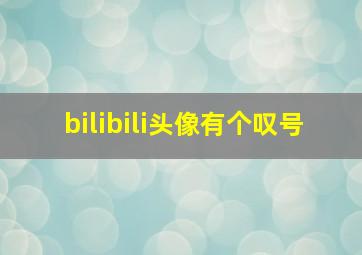 bilibili头像有个叹号