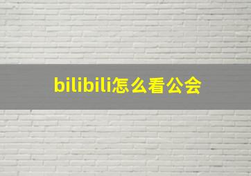 bilibili怎么看公会