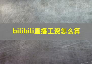 bilibili直播工资怎么算