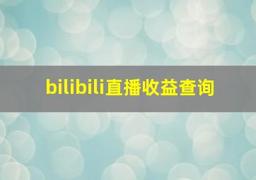 bilibili直播收益查询