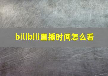 bilibili直播时间怎么看