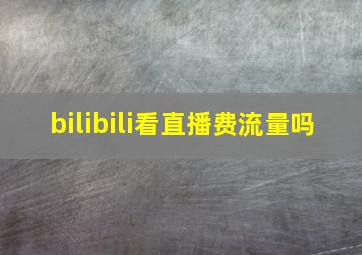 bilibili看直播费流量吗