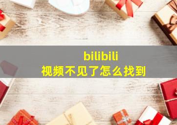 bilibili视频不见了怎么找到