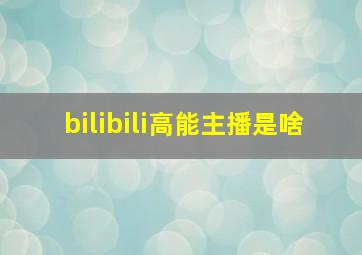 bilibili高能主播是啥