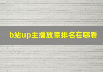 b站up主播放量排名在哪看