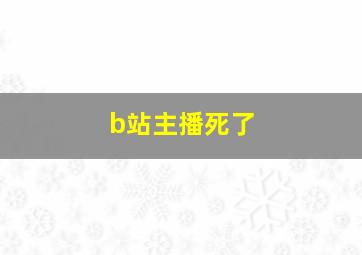 b站主播死了