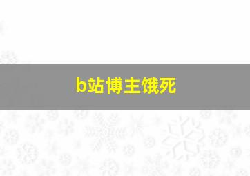 b站博主饿死