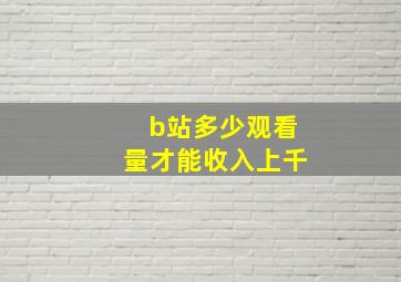 b站多少观看量才能收入上千