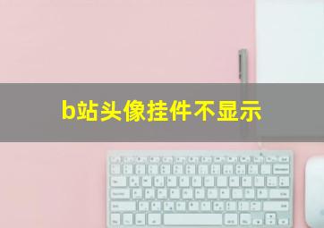 b站头像挂件不显示