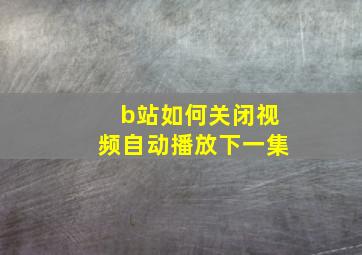 b站如何关闭视频自动播放下一集