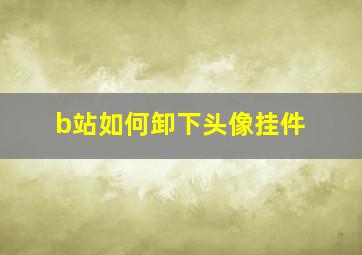 b站如何卸下头像挂件