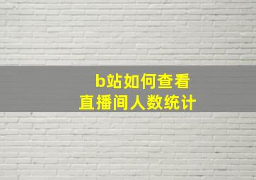 b站如何查看直播间人数统计