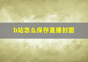 b站怎么保存直播封面