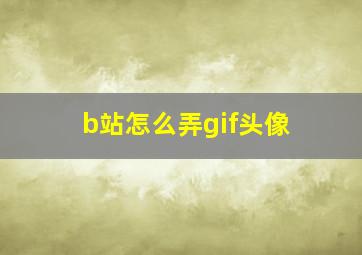 b站怎么弄gif头像