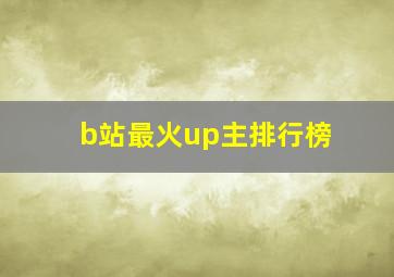 b站最火up主排行榜