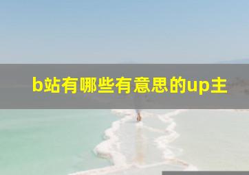 b站有哪些有意思的up主