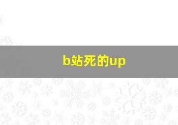 b站死的up