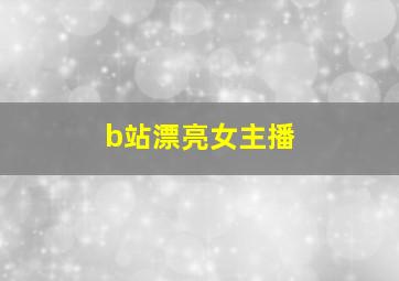 b站漂亮女主播