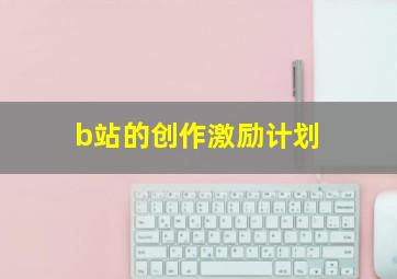 b站的创作激励计划