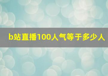 b站直播100人气等于多少人