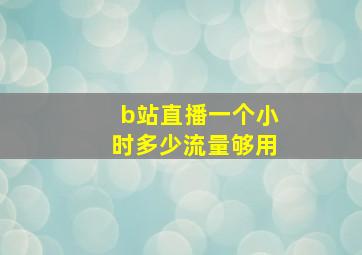 b站直播一个小时多少流量够用