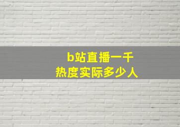 b站直播一千热度实际多少人