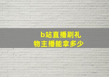 b站直播刷礼物主播能拿多少