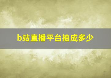 b站直播平台抽成多少