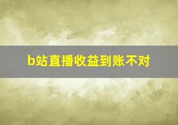 b站直播收益到账不对