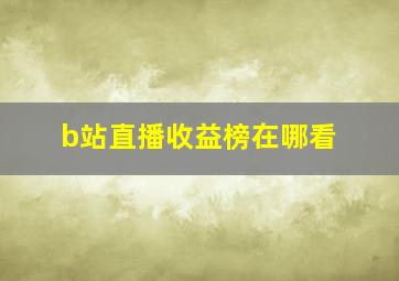 b站直播收益榜在哪看