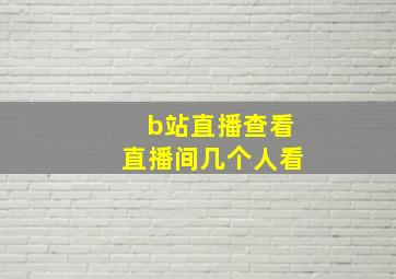 b站直播查看直播间几个人看