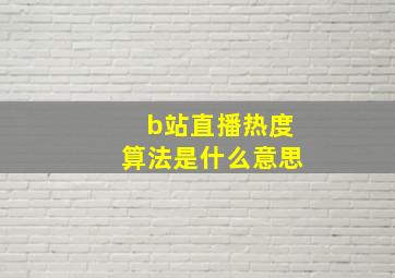 b站直播热度算法是什么意思