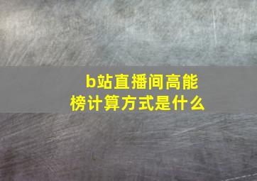 b站直播间高能榜计算方式是什么