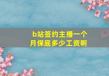 b站签约主播一个月保底多少工资啊