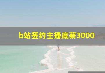 b站签约主播底薪3000