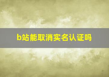 b站能取消实名认证吗