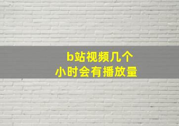 b站视频几个小时会有播放量