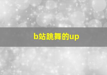 b站跳舞的up