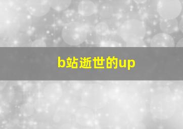 b站逝世的up