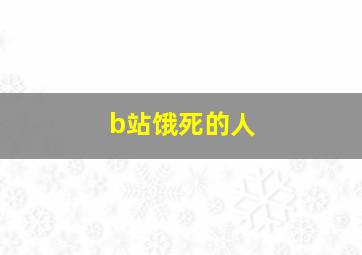 b站饿死的人