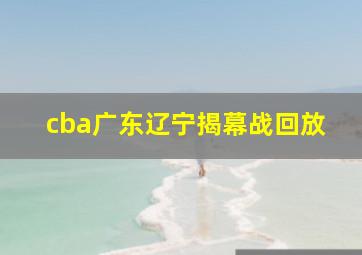 cba广东辽宁揭幕战回放