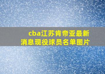 cba江苏肯帝亚最新消息现役球员名单图片