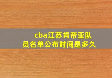 cba江苏肯帝亚队员名单公布时间是多久