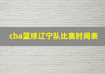 cba篮球辽宁队比赛时间表